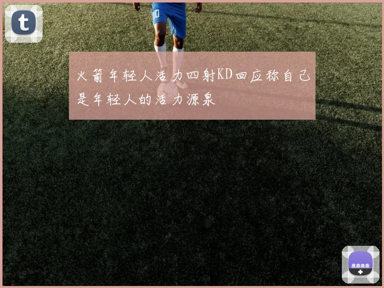 火箭年轻人活力四射KD回应称自己是年轻人的活力源泉
