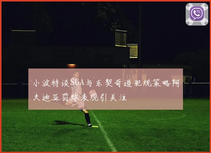 小波特谈SGA与东契奇造犯规策略阿夫迪亚罚球表现引关注